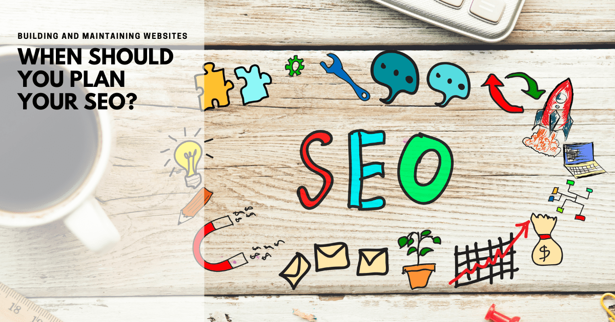 Building and maintaining websites: When should you consider SEO?