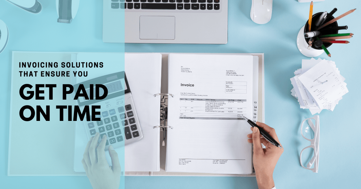 Invoicing solutions that ensure you get paid on time