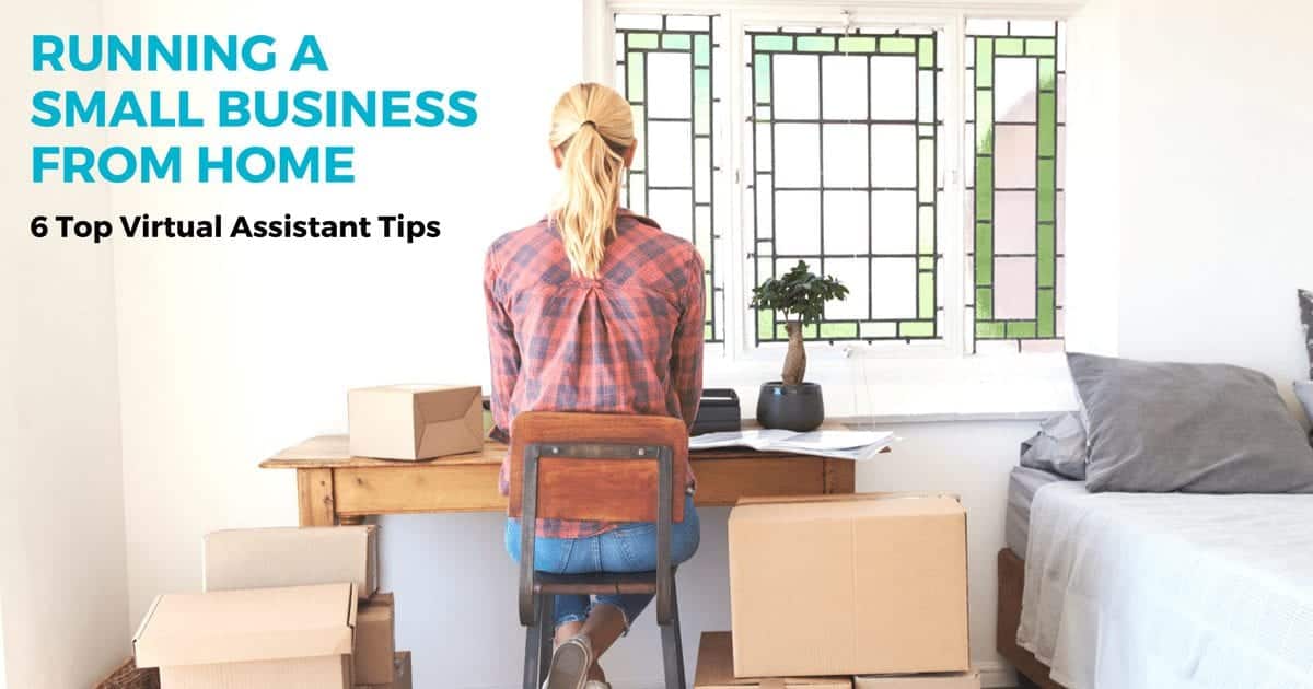 Running a small business from home – 6 top virtual assistant tips