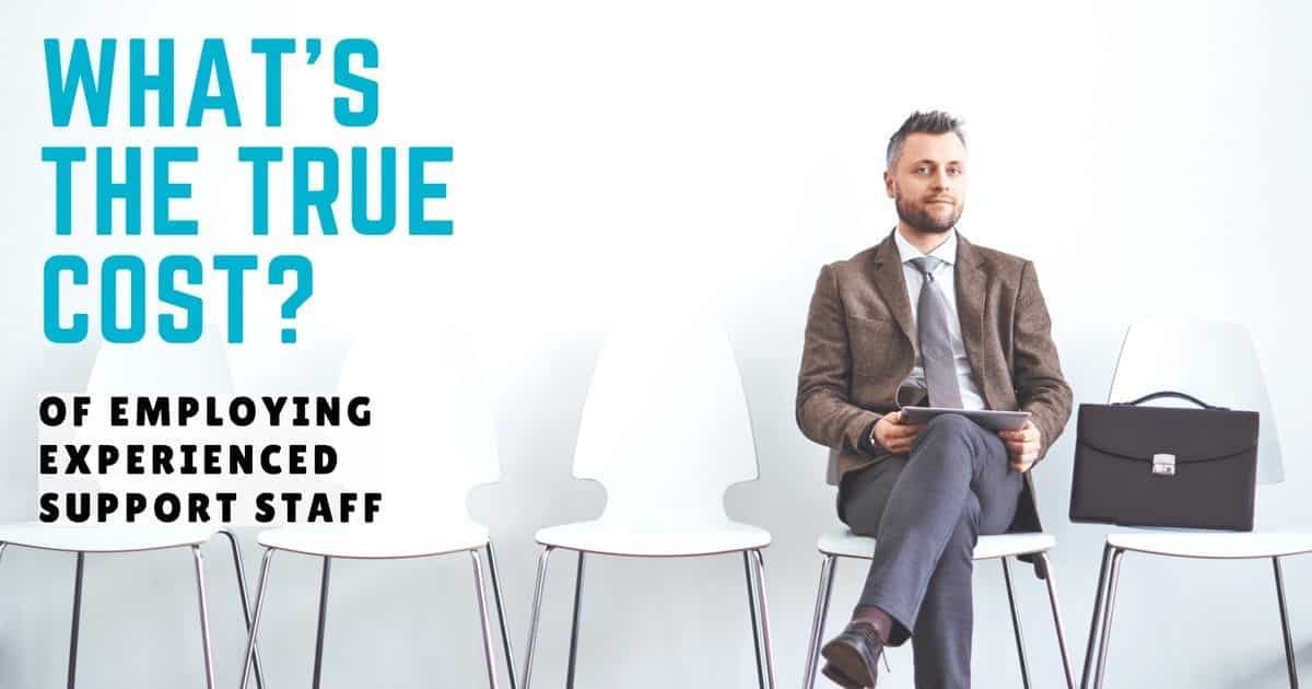 What’s the true cost of employing experienced support staff